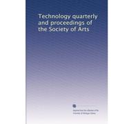 Technology quarterly and proceedings of the Society of Arts (Volume 9)