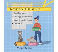 Technology Skills for Kids: Building Your Technology Foundation - Overview, Geeky Terms and Passwords
