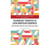 Technology Transfer to Latin American Countries: Drifting Away from the United States and China? (Routledge Advances in International Relations and Global Politics)