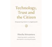 Technology,Trust and the Citizens: Empowering Citizens in Digital World (Digital Ethics in Society)