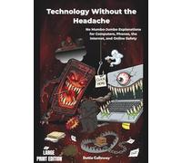 Technology Without the Headache (Large Print Edition): No Mumbo-Jumbo Explanations for Computers, Phones, the Internet, and Online Safety