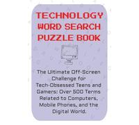 Technology Word Seach Puzzle Book: The Ultimate Off-Screen Challenge for Tech-Obsessed Teens and Gamers: Over 500 Terms Related to Computers, Mobile ... the Digital World (Puzzle Books for Everyone)