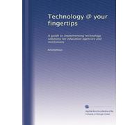 Technology @ your fingertips: A guide to implementing technology solutions for education agencies and institutions