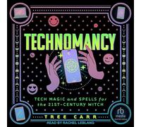 Technomancy: Tech Magic and Spells for the 21st-Century Witch