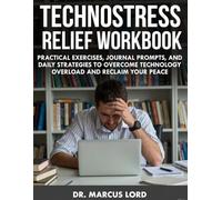 Technostress Relief Workbook: Practical Exercises, Journal Prompts, and Daily Strategies to Overcome Technology Overload and Reclaim Your Peace