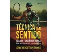 Técnica Con Sentido. Volumen I: Enseñar La Técnica