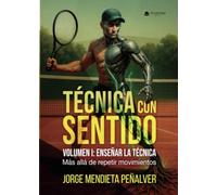 TÉCNICA CON SENTIDO Volumen I: ENSEÑAR LA TÉCNICA. Más allá de repetir movimientos