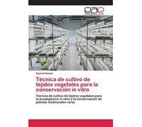 Técnica de cultivo de tejidos vegetales para la conservación in vitro: Técnica de cultivo de tejidos vegetales para la propagación in vitro y la conservación de plantas medicinales raras
