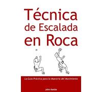 Técnica de Escalada en Roca: Guía Práctica para el Dominio del Movimiento