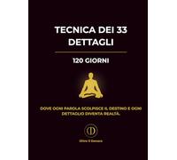Tecnica dei 33 Dettagli: Visualizza, scrivi e manifesta il tuo futuro in 120 giorni. Un diario potente per riscrivere la realtà, 33 dettagli alla volta.