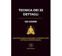 Tecnica dei 33 Dettagli: Visualizza, scrivi e manifesta il tuo futuro in 120 giorni. Un diario potente per riscrivere la realtà, 33 dettagli alla volta.