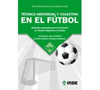 TÉCNICA INDIVIDUAL Y COLECTIVA EN EL FÚTBOL. Materiales adecuados para la Formación de Técnicos Deportivos en Fútbol | Sergio A. Berumen
