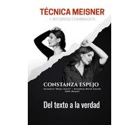 Técnica Meisner + recursos combinados - Del Texto a la Verdad: Una guía práctica de Constanza Espejo para actuar, dirigir y entrenar con presencia
