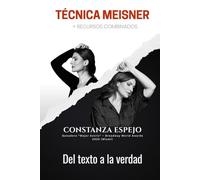 Técnica Meisner y recursos combinados - Del Texto a la Verdad: Una guía práctica de Constanza Espejo para actuar, dirigir y entrenar con presencia