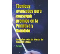 Técnicas avanzadas para conseguir premios en la Primitiva y Bonoloto: Compatible todas las loterías del mundo de 6 bolas