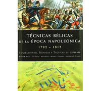 Técnicas Bélicas de la Epoca Napoleónica 1792-1815: Equipamiento, Técnicas y Tácticas de Combate