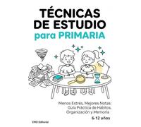 Técnicas de Estudio para Primaria: Menos Estrés, Mejores Notas: Guía Práctica de Hábitos, Organización y Memoria para Niños de 6 a 12 años.