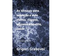 Técnicas de Grigori Grabovoi para salvação, vida eterna, rejuvenescimento e realização pessoal: exercícios práticos