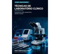 Técnicas de Laboratório Clínico: Fundamentos, Coleta de Amostras, Equipamentos, Métodos e Exames: Métodos Manuais, Semiautomatizados e Automatizados - Volume 1, Edição Integrada