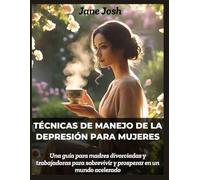 Técnicas de manejo de la depresión para mujeres: Una guía para madres divorciadas y trabajadoras para sobrevivir y prosperar en un mundo acelerado