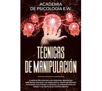 Técnicas de manipulación: El arte de influenciar a las personas: mejora tus habilidades sociales y de persuasión a través de técnicas cotidianas ... no verbal y las tácticas de control mental
