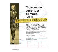 Técnicas de patronaje de moda vol. 1. Cómo realizar Faldas, pantalones y camisas Mujer/ Hombre