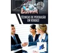 Técnicas De Persuasão Em Vendas! (ebook)