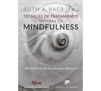Técnicas de tratamiento basadas en Mindfulness. Guía clínica de la base de evidencias y aplicaciones | Ruth A. Baer