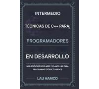 Técnicas intermedias de C++ para programadores en desarrollo: 80 ejercicios de clase y plantilla para programas estructurados