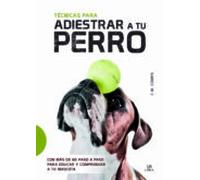 Técnicas para Adiestrar a Tu Perro: Con más de 60 Paso a Paso para Educar y Comprender a Tu Mascota: 4 (Guías de Mascotas)