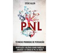 Técnicas proibidas de Persuasão, manipulação e influência usando padrões de linguagem e de técnicas de PNL (2a Edição): Como persuadir, influenciar e manipular usando padrões de linguagem e PNL
