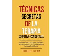 Técnicas Secretas de la Terapia Cognitivo-Conductual: 12 Poderosas Técnicas para Superar la Ansiedad, la Depresión, el Insomnio y la Ira. Aprende ... y Toma el Control. (11) (Psicológica)