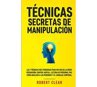 Técnicas Secretas de Manipulación: Las 7 técnicas más poderosas para influir en la gente, persuasión, control mental, lectura de personas, PNL. Cómo analizar a las personas y el lenguaje corporal.