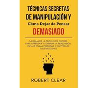 Técnicas Secretas de Manipulación y Cómo Dejar de Pensar Demasiado: La Biblia de la Psicología Oscura para Aprender y Dominar la Persuasión, Influir ... y Controlar tus Emociones: 24 (Psicológica)