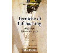 TECNICHE DI LIFEHACKING: 101 gesti per tornare a sé stessi