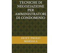 TECNICHE DI NEGOZIAZIONE PER AMMINISTRATORI DI CONDOMINIO (TESTI PER LA GESTIONE CONDOMINIALE)