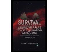 Tecniche di Sopravvivenza in Guerra Atomica: Strategie pratiche per proteggere te stesso e chi ami (Manuali di Sopravvivenza Moderna)
