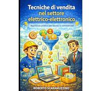 Tecniche di vendita nel settore elettrico-elettronico: Approccio pratico per tecnici e commerciali (Prontuari operativi)