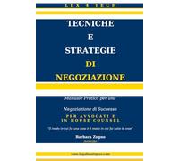 TECNICHE E STRATEGIE DI NEGOZIAZIONE: Manuale Pratico per una Negoziazione di Successo (Lex4Tech - Edizione Italiana)