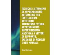 TECNICHE E STRUMENTI DI APPRENDIMENTO AUTOMATICO PER L'INTELLIGENZA ARTIFICIALE ATTRAVERSO PYTHON. APPRENDIMENTO SUPERVISIONATO: MACCHINA A VETTORI DI SUPPORTO, ENSEMBLE DI MODELLI E RETI NEURALI.