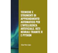 TECNICHE E STRUMENTI DI APPRENDIMENTO AUTOMATICO PER L'INTELLIGENZA ARTIFICIALE. RETI NEURALI TRAMITE R E PYTHON