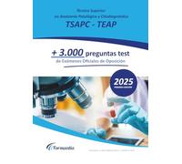 Técnico Superior en Anatomía Patológica y Citodiagnóstico (TSAPC - TEAP): +3.000 preguntas tipo test de Exámenes Oficiales de Oposición resueltas