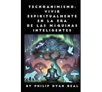 Tecnoanimismo: Vivir espiritualmente en la era de las máquinas inteligentes