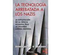 Tecnología arrebatada a los nazis: La explotación de la ciencia alemana tras la Segunda Guerra Mundial (Divulgación histórica)