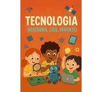Tecnologia: Descubra, Crie, Invente! (Tecnologia e Inovação)