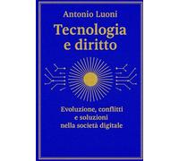 Tecnologia e diritto: Evoluzione, conflitti e soluzioni nella società digitale