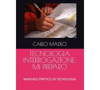 TECNOLOGIA INTERROGAZIONE: MI PREPARO: MANUALE PRATICO DI TECNOLOGIA