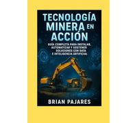 Tecnología Minera en Acción: Guía Completa para Instalar, Automatizar y Sostener Soluciones con Data e Inteligencia Artificial