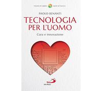 Tecnologia per l'uomo. Cura e innovazione (Attualità e storia)