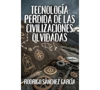 Tecnología perdida de las civilizaciones olvidadas